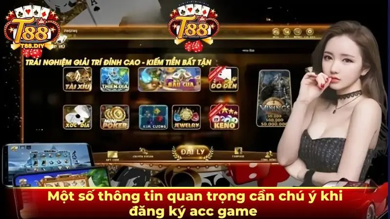 Một số thông tin quan trọng cần chú ý khi đăng ký acc game 