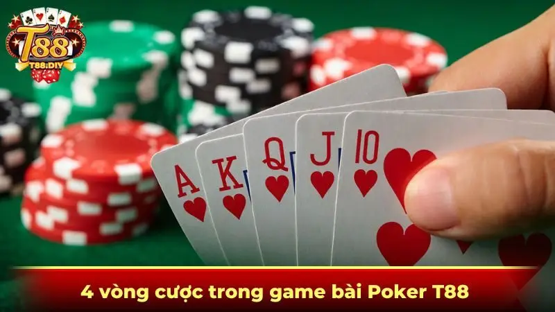 4 vòng cược trong game bài Poker T88 